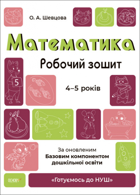 Готуємось до НУШ. Математика. Робочий зошит. 4-5 років. За оновленим Базовим компонентом дошкільної освіти. Шевцова О.А. ГДШ005