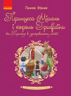 Шкільна бібліотека: Принцеса Мішель і король Грифаїни та Пригода в зачарованому місті. Малик Г. (Укр) Н713006У